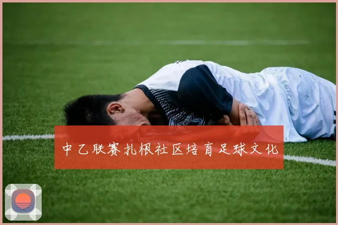 中乙联赛扎根社区培育足球文化