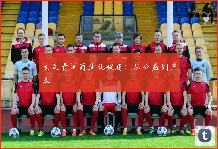 女足青训商业化破局：从公益到产业
