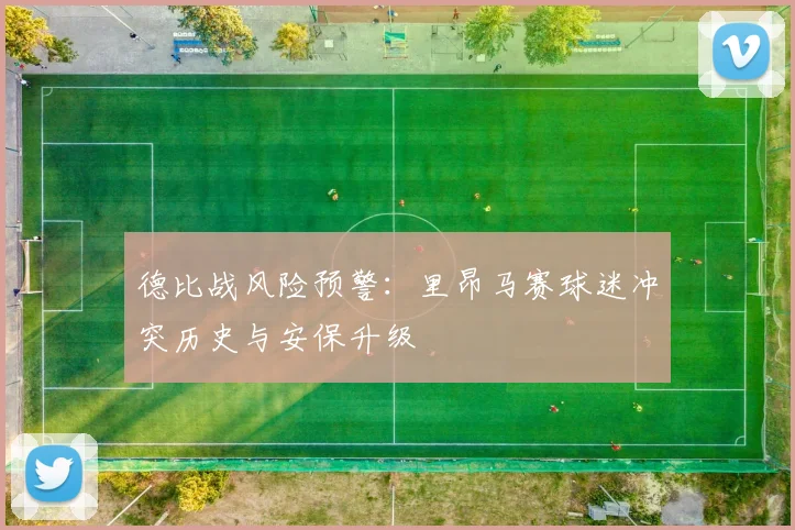 德比战风险预警：里昂马赛球迷冲突历史与安保升级