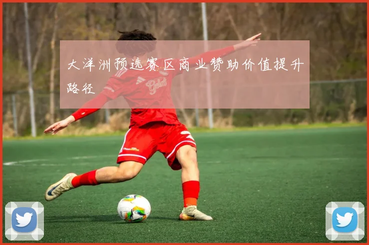 大洋洲预选赛区商业赞助价值提升路径